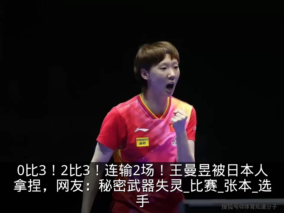 0比3！2比3！连输2场！王曼昱被日本人拿捏，网友：秘密武器失灵_比赛_张本_选手